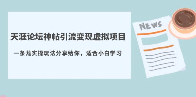 天涯论坛神帖引流变现虚拟项目，一条龙实操玩法分享给你