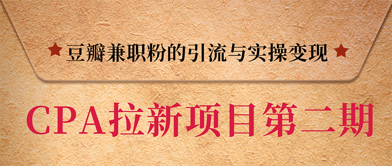 CPA拉新项目实战班第二期：豆瓣兼职粉引流与变现 单用户赚1300佣金(无水印)