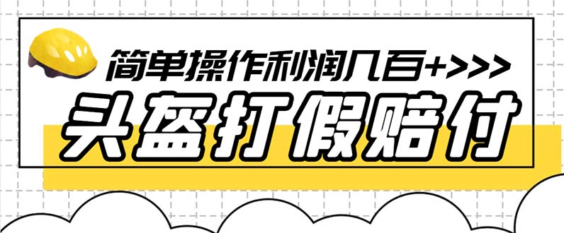 最新头盔打假赔付玩法，一单利润几百+