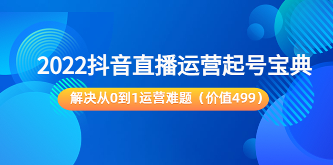 2022抖音直播运营起号宝典：解决从0到1运营难题