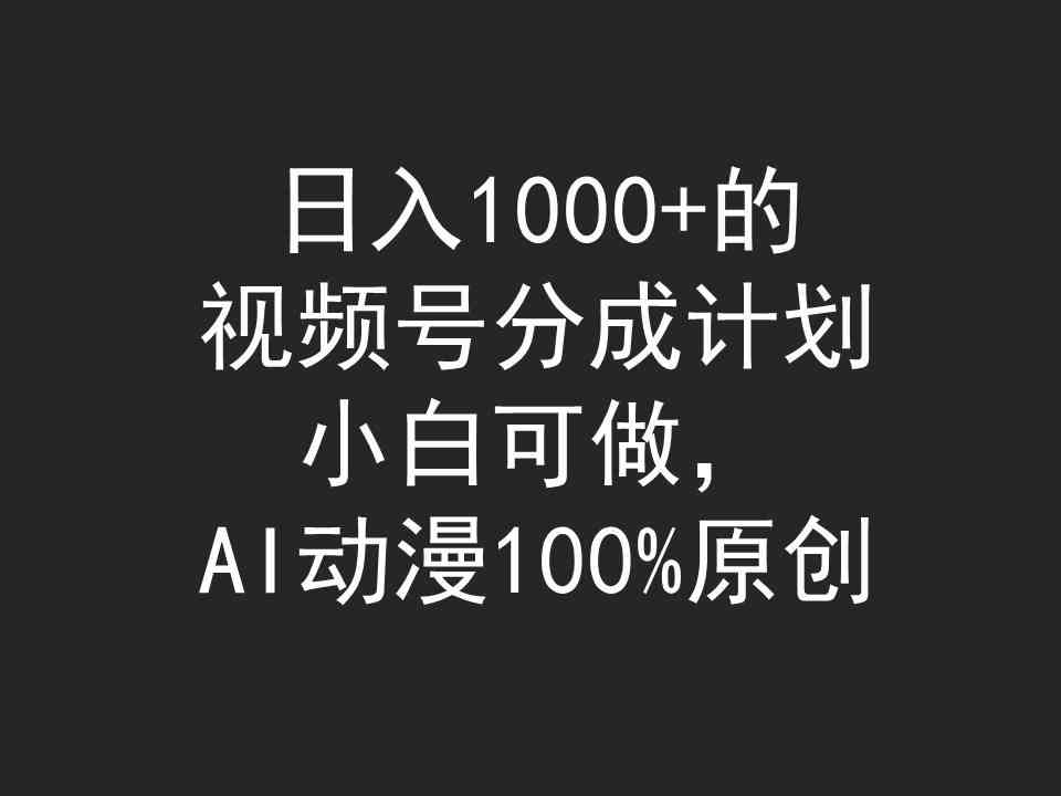 日入1000+的视频号分成计划，小白可做，AI动漫100%原创