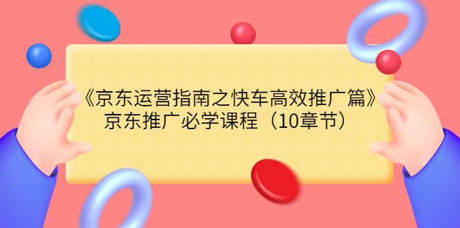 《京东运营指南之快车高效推广篇》京东推广必学课程