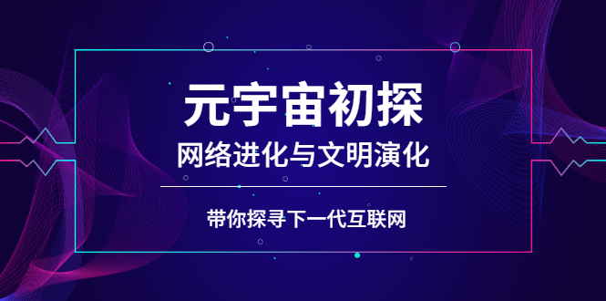 元宇宙初探：网络进化与文明演化，带你探寻下一代互联网