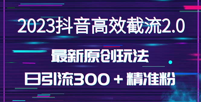 日引300＋创业粉，独家抖音高效截流2.0玩法