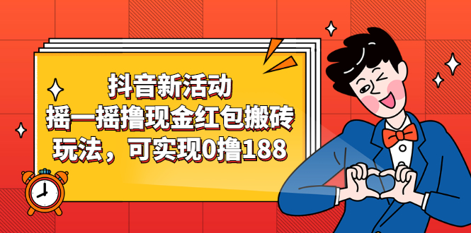 抖音新活动，摇一摇撸现金红包搬砖玩法，可实现0撸188【视频教程】