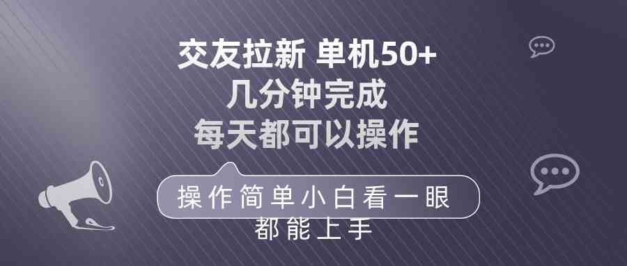 交友拉新 单机50 操作简单 每天都可以做 轻松上手