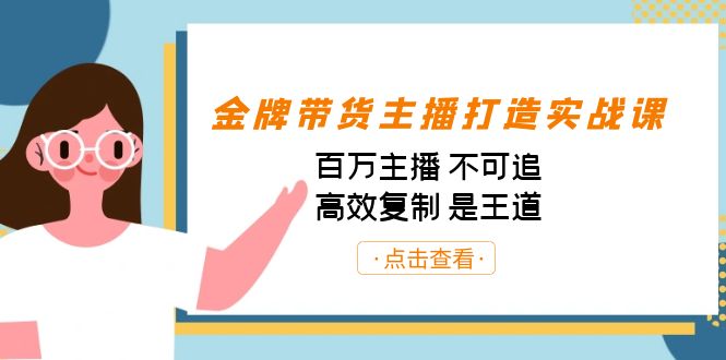 金牌带货主播打造实战课：百万主播 不可追，高效复制 是王道