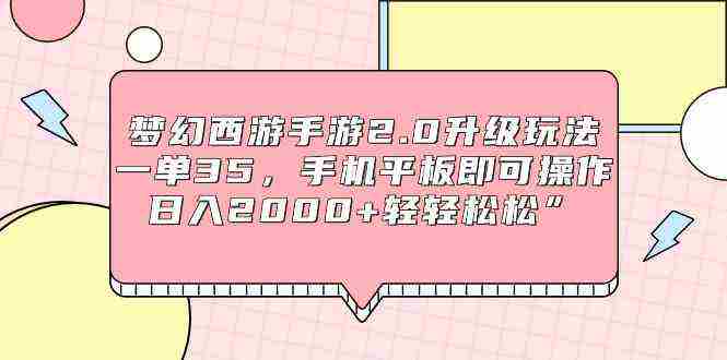 梦幻西游手游2.0升级玩法，一单35，手机平板即可操作，日入2000+轻轻松松”