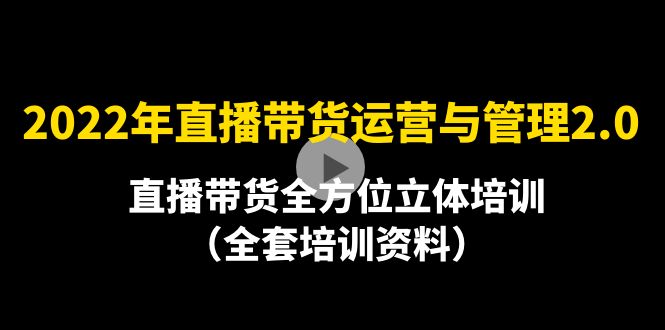 2022年10月最新-直播带货运营与管理2.0，直播带货全方位立体培训