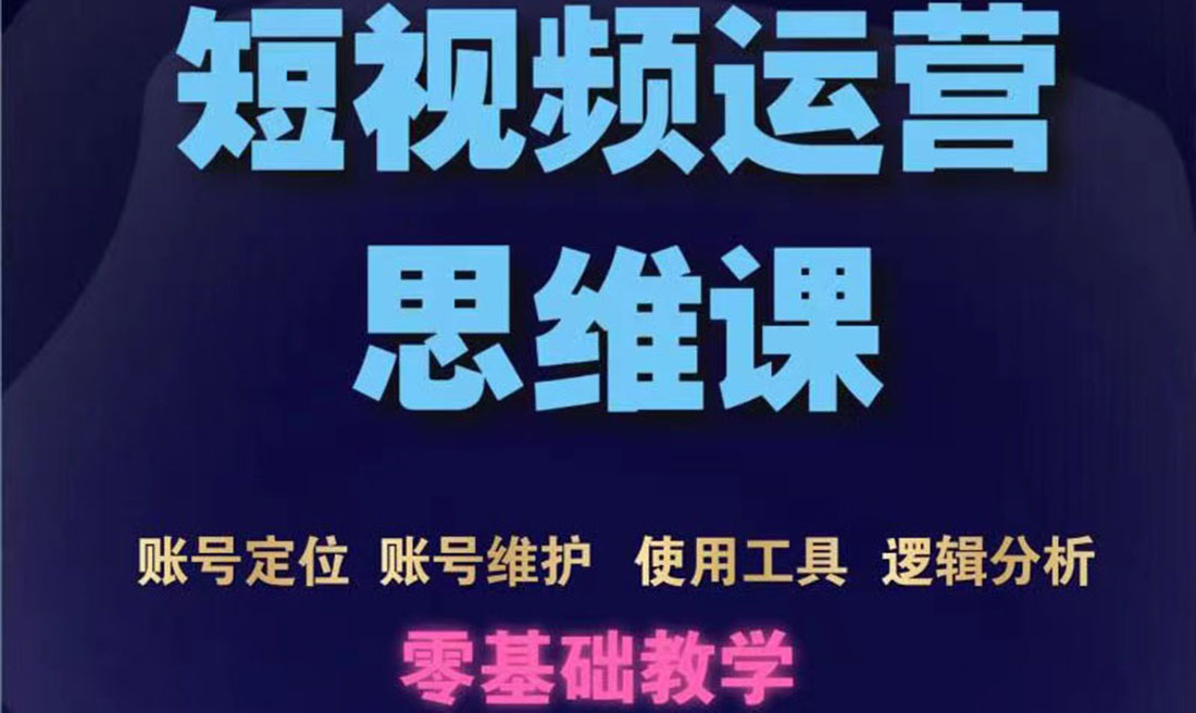 短视频运营思维课：账号定位+账号维护+使用工具+逻辑分析