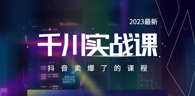 2023最新千川实操课，抖音卖爆了的课程