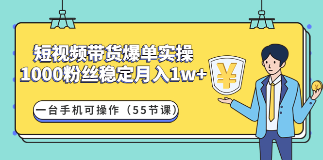 短视频带货爆单实操：1000粉丝稳定月入1w+一台手机可操作