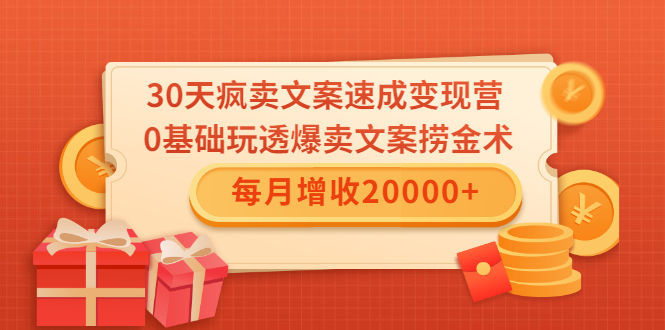 30天疯卖文案速成变现营，0基础玩透爆卖文案捞金术！每月增收20000+