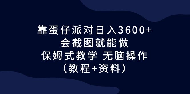 靠蛋仔派对日入3600+，会截图就能做，保姆式教学 无脑操作