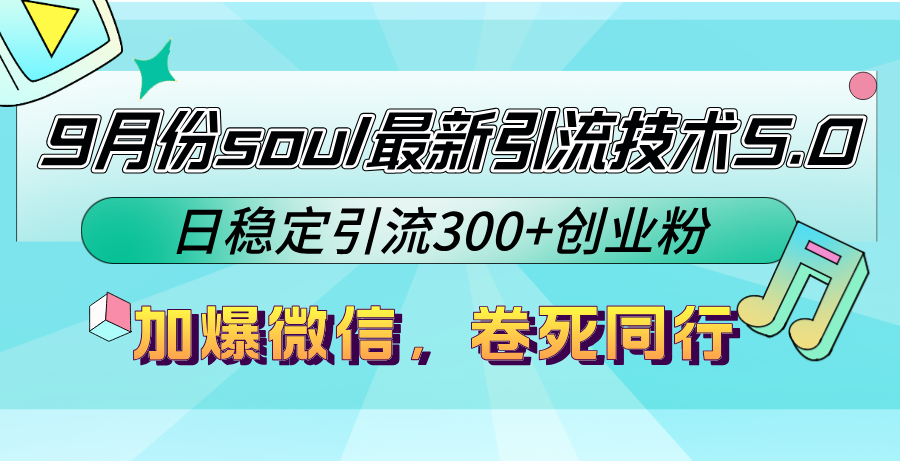 9月份soul最新引流技术5.0，日稳定引流300+创业粉，加爆微信，卷死同行