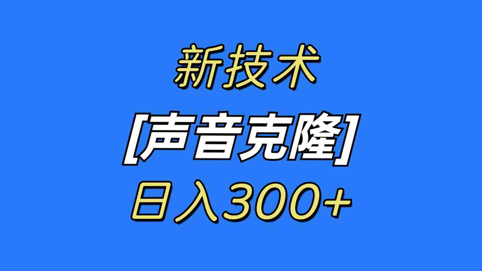 最新声音克隆技术，可自用，可变现，日入300+