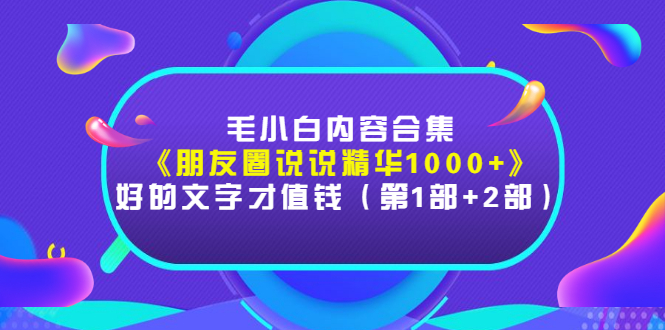 毛小白内容合集《朋友圈说说精华1000+》好的文字才值钱