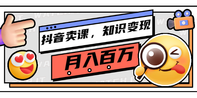 抖音卖课，知识变现、大咖教你如何月入100万