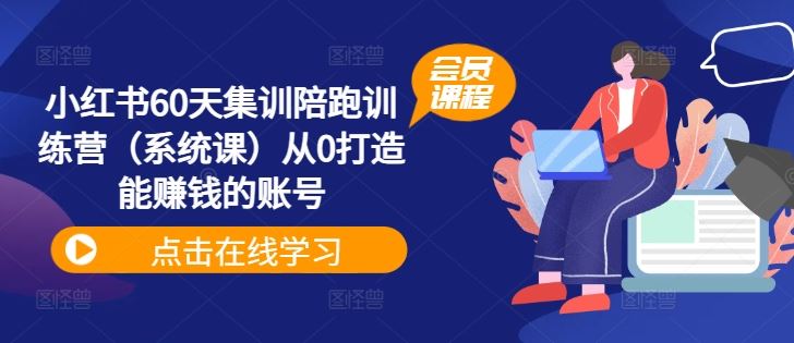 小红书60天集训陪跑训练营从0打造能赚钱的账号