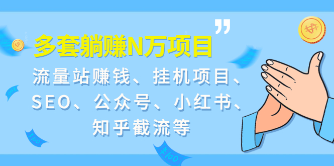 9套躺赚N万项目：流量站赚钱、挂机项目、SEO、公众号、小红书、知乎截流等