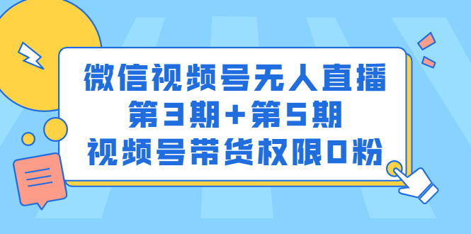 微信视频号无人直播第3期+第5期，视频号带货权限0粉