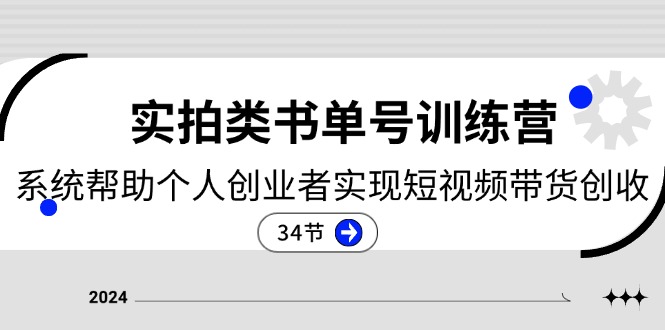 2024实拍类书单号训练营：系统帮助个人创业者实现短视频带货创收