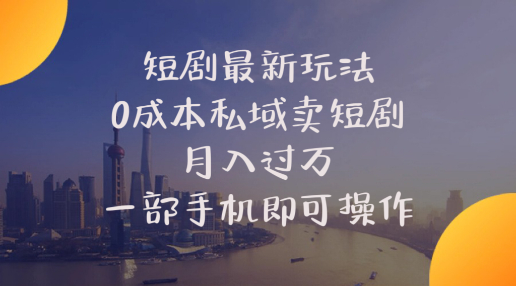 短剧最新玩法 0成本私域卖短剧 月入过万 一部手机即可操作