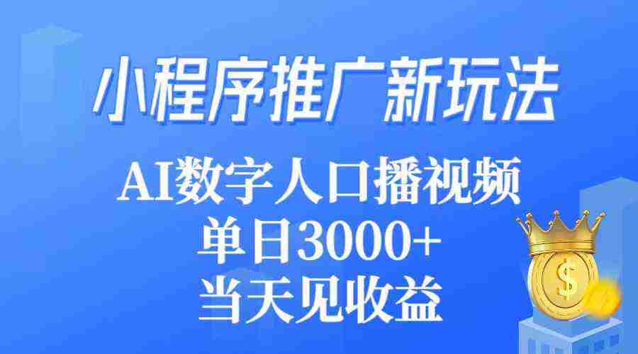 小程序推广新玩法，AI数字人口播视频，单日3000+，当天见收益