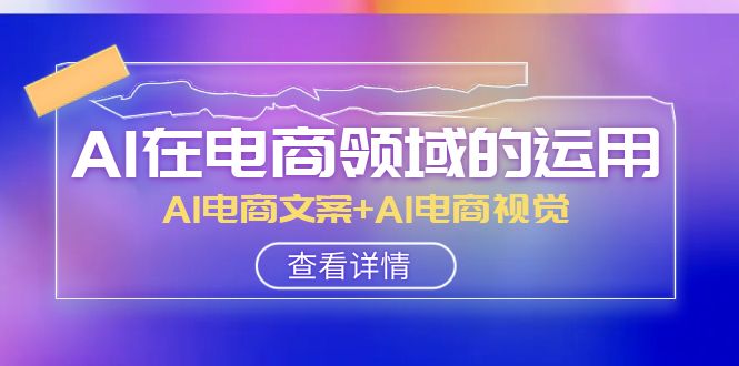 AI-在电商领域的运用线上课，AI电商文案+AI电商视觉