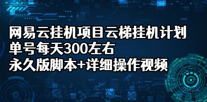 网易云挂机项目云梯挂机计划，单号每天300左右，永久版脚本+详细操作视频