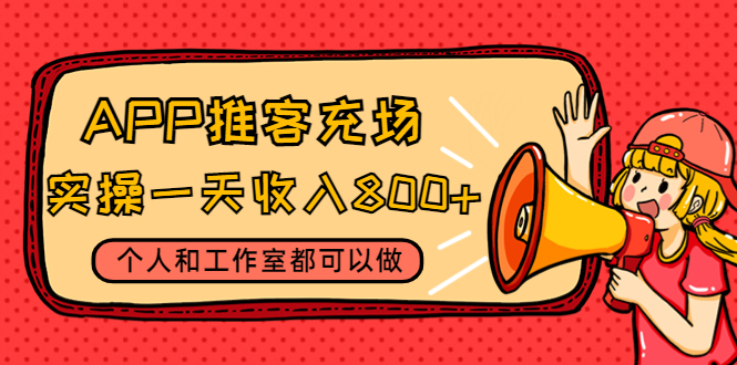 APP推客充场，实操一天收入800+个人和工作室都可以做(视频教程+渠道)