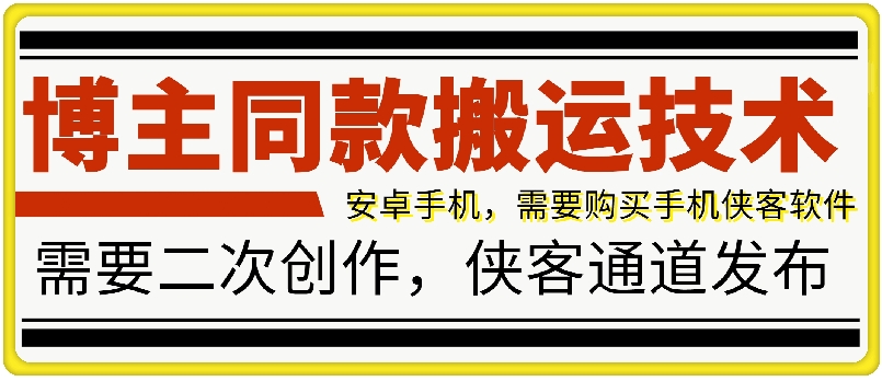 百万博主同款搬运技术，安卓手机侠客通道发布