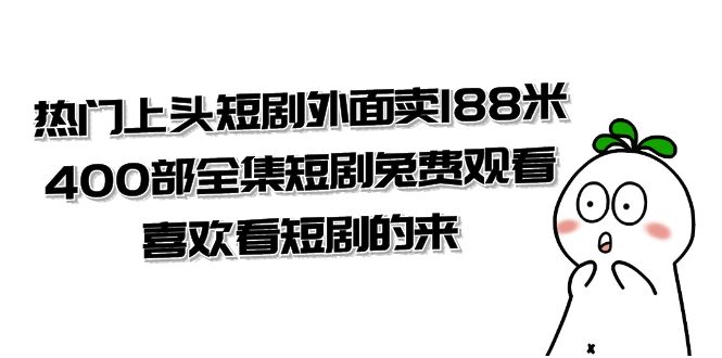 热门上头短剧外面卖188米.400部全集短剧兔费观看.喜欢看短剧的来