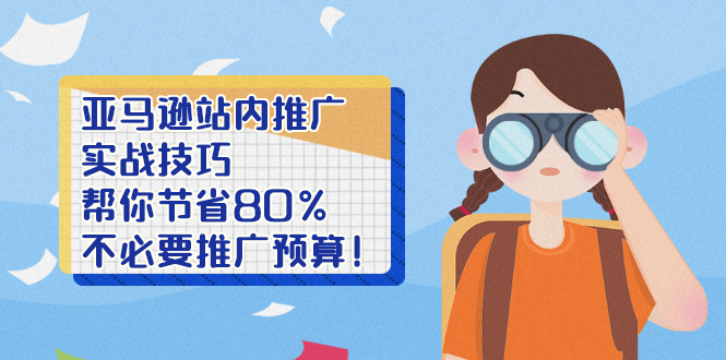 亚马逊站内推广·实战技巧：帮你节省80%不必要推广预算！