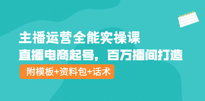 主播运营全能实操课：直播电商起号，百万播间打造