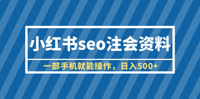 小红书seo注会资料，一部手机就能操作，日入500+