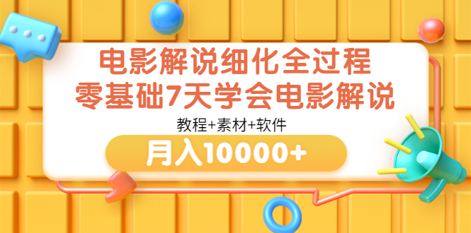 电影解说细化全过程，零基础7天学会电影解说月入10000+