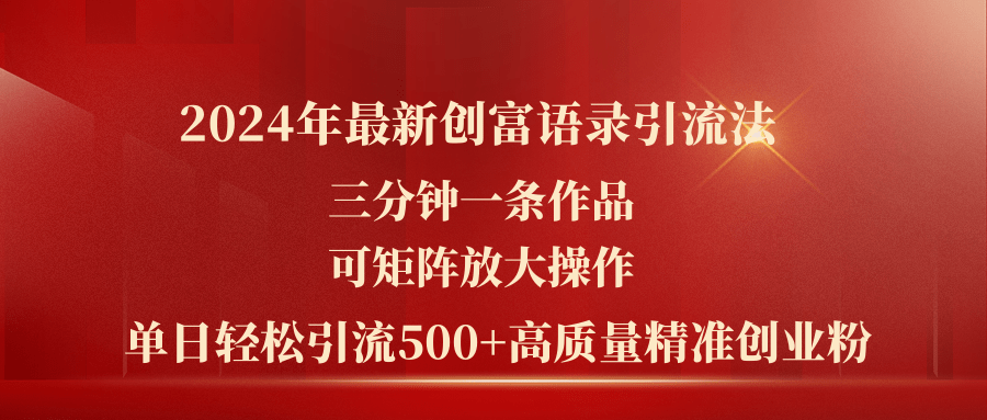 2024年最新创富语录引流法，三分钟一条作品可矩阵放大操作，日引流500…