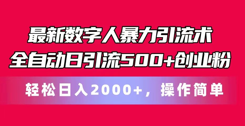 最新数字人暴力引流术全自动日引流500+创业粉轻松日入2000+，操作简单