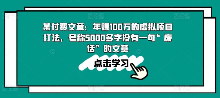 某付费文章：年赚100w的虚拟项目打法，号称5000多字没有一句“废话”的文章