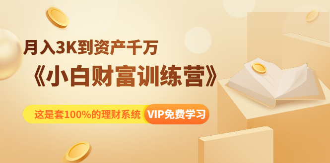 《小白财富训练营》月入3K到资产千万，这是套100%的理财系统