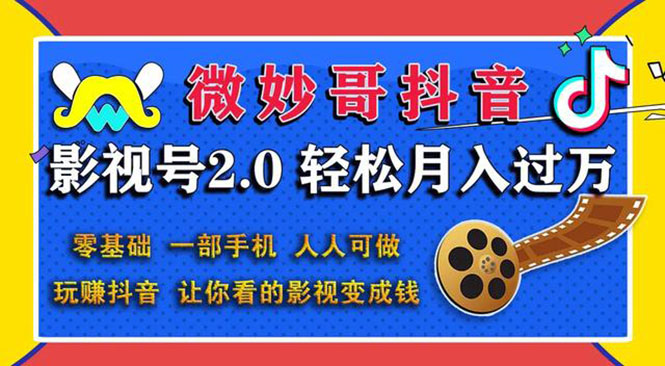 抖音影视号2.0：0基础一部手机玩赚抖音，轻松月入3万