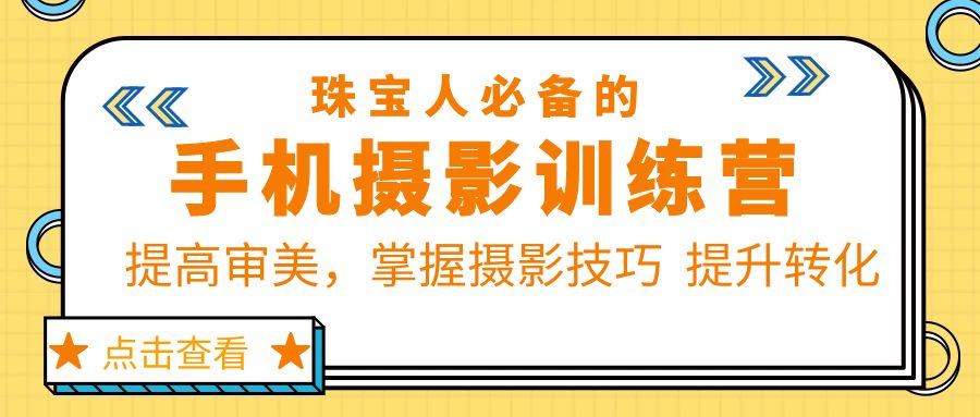 珠/宝/人必备的手机摄影训练营第7期：提高审美，掌握摄影技巧 提升转化