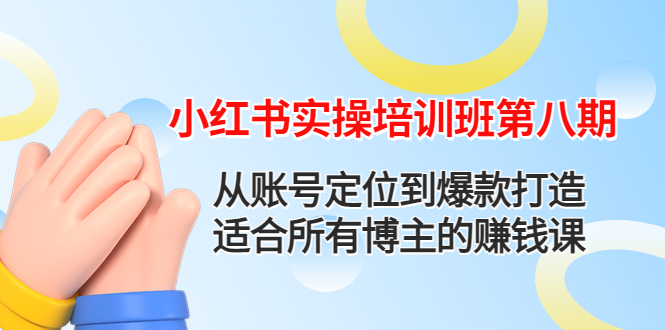 小红书实操培训班第八期：从账号定位到爆款打造，适合所有博主的赚钱课