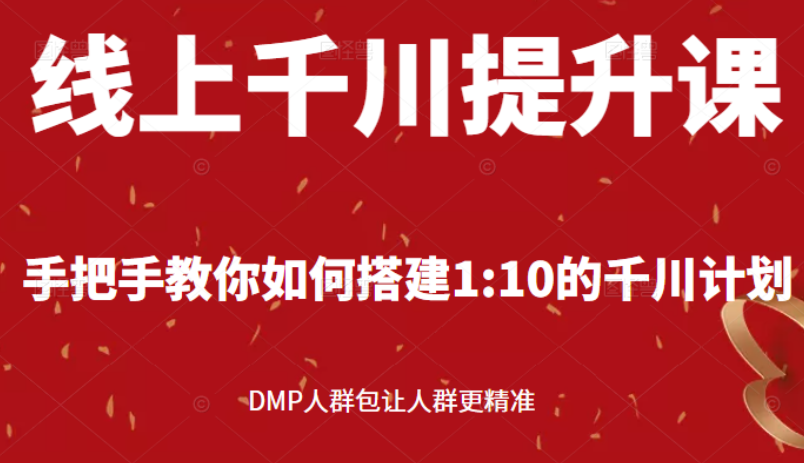 线上千川提升课：手把手教你搭建1：10的千川计划 DMP人群包让人群更精准