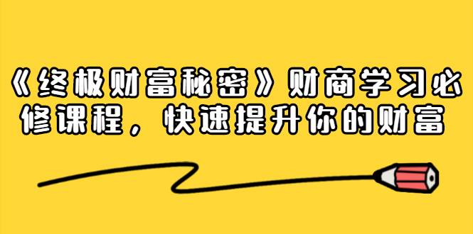 《终极财富秘密》财商学习必修课程，快速提升你的财富