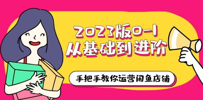 2023版0-1从基础到进阶，手把手教你运营闲鱼店铺