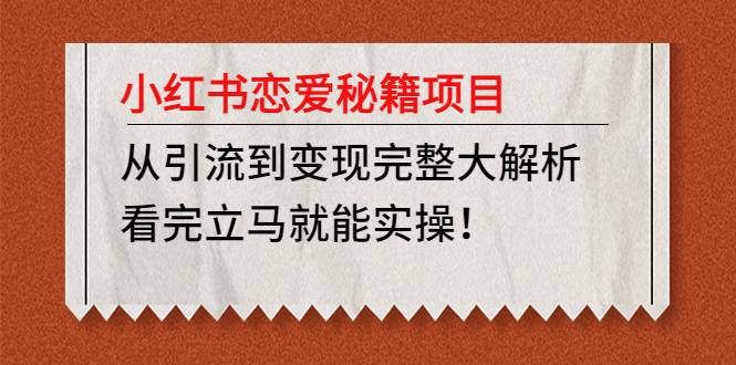 小红书恋爱秘籍项目，从引流到变现完整大解析 看完立马能实操【教程+资料】