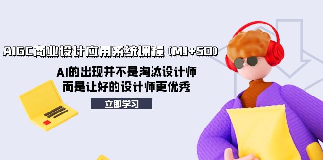 AIGC商业设计应用系统课程(MJ+SD)，AI的出现并不是淘汰设计师，而是让好…