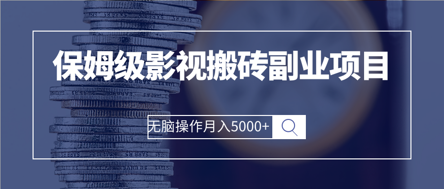 保姆级影视搬砖副业项目 无脑操作月入5000+